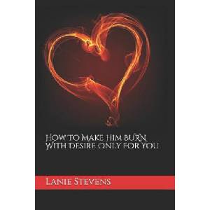 Createspace Independent Publishing Platform How To Make Him BURN With Desire Only For You | Lanie Stevens
