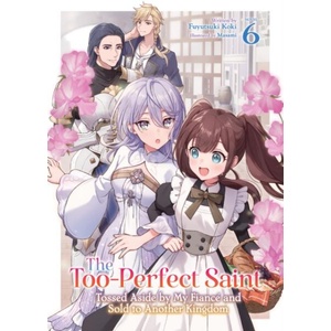 The Too-Perfect Saint: Tossed Aside by My Fiancé and Sold to Another Kingdom (Light Novel) Vol. 6 (ISBN: 9798893737752)