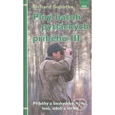 Plný batoh pytláckých příběhů III - Příběhy z beskydských hor, lesů, údolí a strání Kniha - Richard Sobotka