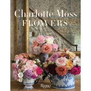 Charlotte Moss Flowers | Moss, Charlotte (ISBN: 9780847870141)