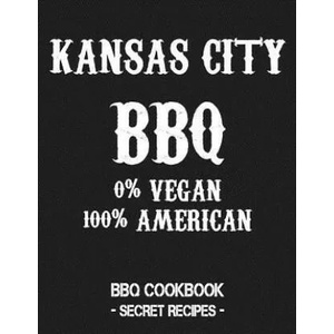 Kansas City BBQ - 0% Vegan 100% American: BBQ Cookbook - Secret Recipes for Men - Grey | Pitmaster Bbq (ISBN: 9781798010693)