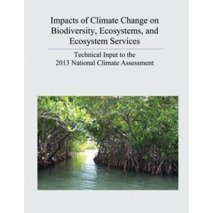 Impacts of Climate Change on Biodiversity, Ecosystems, and Ecosystem Services: Technical Input to the 2013 National Climate Assessment | U S Department of the Interior, U S Geological Survey (ISBN: 9781511899888)