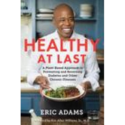 Healthy at Last: A Plant-Based Approach to Preventing and Reversing Diabetes and Other Chronic Illnesses | Adams, Eric