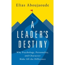 A Leader's Destiny: Why Psychology, Personality, and Character Make All the Difference Aboujaoude Elias