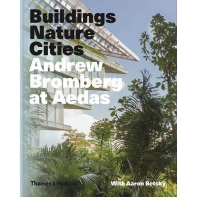 Buildings, Nature, Cities: Andrew Bromberg at Aedas Aaron Betsky;Andrew Bromberg