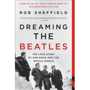 Dreaming the Beatles: The Love Story of One Band and the Whole World | Rob Sheffield (ISBN: 9780062207661)