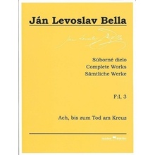 Súborné dielo F:I, 3 - Ach, bis zum Tod am Kreuz Ján Levoslav Bella)