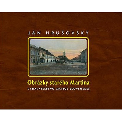 Obrázky starého Martina - Ján Hrušovský