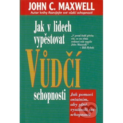 Jak v lidech vypěstovat vůdčí schopnosti - John C. Maxwell