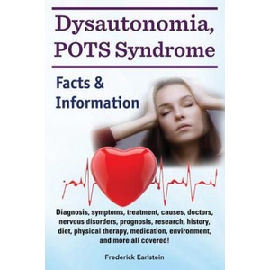 Dysautonomia, POTS Syndrome: Diagnosis, symptoms, treatment, causes, doctors, nervous disorders, prognosis, research, history, diet, physical thera | Frederick Earlstein (ISBN: 9781941070178)