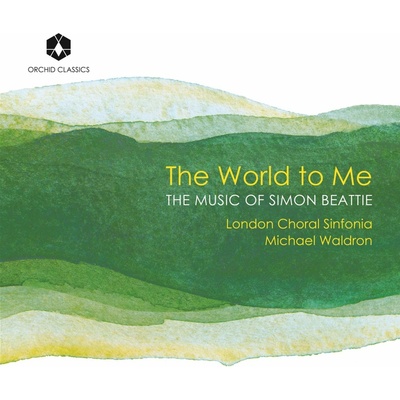 London Choral Sinfonia, THE WORLD TO ME: THE MUSIC OF SIMON BEATTIE, CD