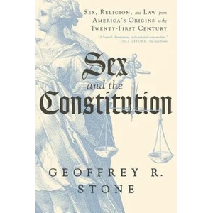 Sex and the Constitution - Sex, Religion, and Law from America`s Origins to the Twenty-First Century | Geoffrey R. Stone (ISBN: 9781631494284)