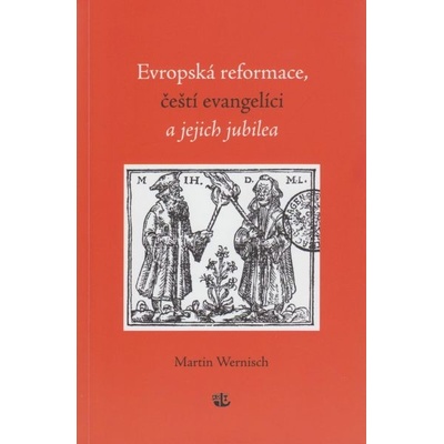 Wernisch Martin - Evropská reformace, čeští evangelíci a jejich jubilea