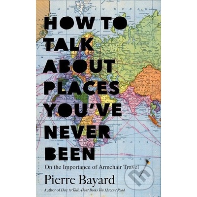 How to Talk About Places You've Never Been: O- Pierre Bayard, Michele Hutchis