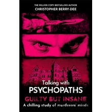 Talking with Psychopaths and Savages: Guilty but Insane - Christopher Berry-Dee