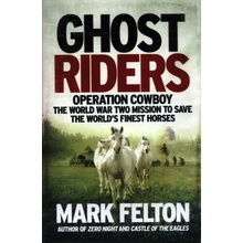 Ghost Riders - Operation Cowboy, the World War Two Mission to Save the Worlds Finest Horses Felton Mark