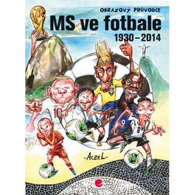 MS ve fotbale 1930–2014 - Obrazový průvodce - German Aczel