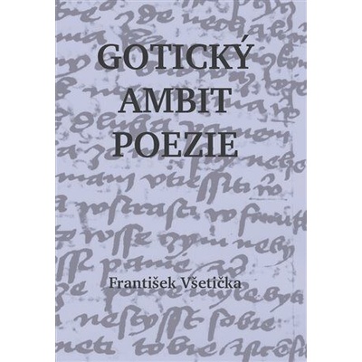 Gotický ambit poezie - O kompoziční poetice české poezie 14. století - Všetička František
