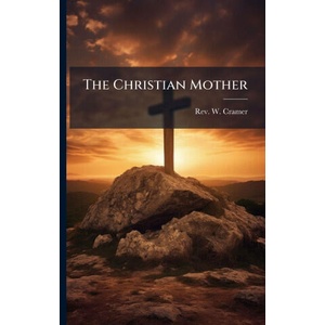 The Christian Mother | Rev. W. Cramer (ISBN: 9781024789188)