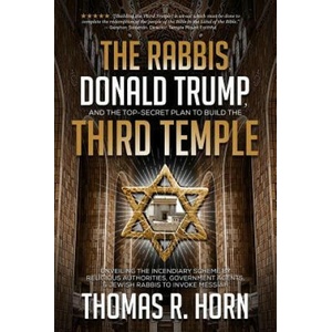 The Rabbis, Donald Trump, and the Top-Secret Plan to Build the Third Temple: Unveiling the Incendiary Scheme by Religious Authorities, Government Agen | Thomas Horn (ISBN: 9781948014168)