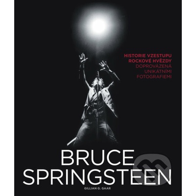 Bruce Springsteen (Historie vzestupu rockové hvězdy doprovázená unikátnímí fotografiemi)