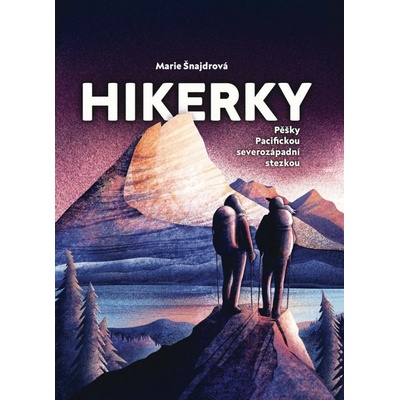 Hikerky - Pěšky Pacifickou severozápadní stezkou - Marie Šnajdrová