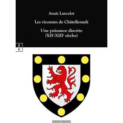 LES VICOMTES DE CHATELLERAULT : UNE PUISSANCE DISCRETE (XIIE-XIIIE SIECLES) | LANCELOT ANAIS