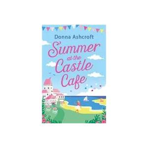 Summer at the Castle Cafe | DONNA ASHCROFT (ISBN: 9780751585391)