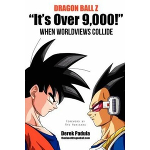 Dragon Ball Z "It's Over 9, 000! " When Worldviews Collide | Derek Padula (ISBN: 9780983120537)