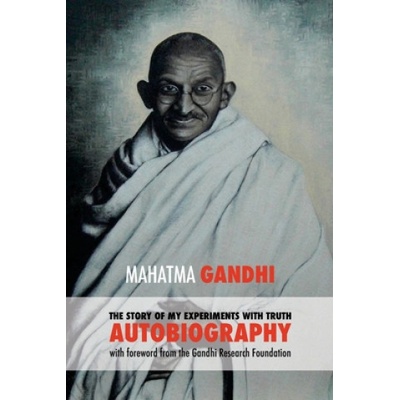 The Story of My Experiments with Truth: Mahatma Gandhi's Autobiography with a Foreword by the Gandhi Research Foundation