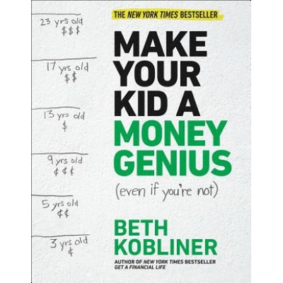 Make Your Kid a Money Genius (Even If You're Not): A Parents' Guide for Kids 3 to 23
