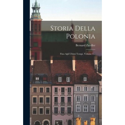 Storia Della Polonia: Fino Agli Ultimi Tempi, Volume 1...