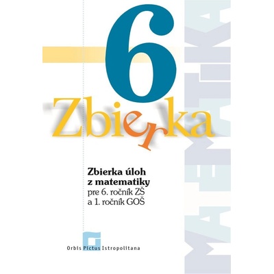 Zbierka úloh z matematiky pre 6. roč. ZŠ a 1. roč. GOŠ