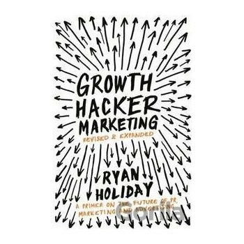 Growth Hacker Marketing: A Primer on the Future of PR, Marketing and Advertising