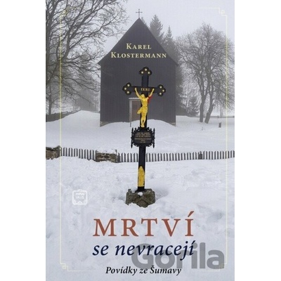 Mrtví se nevracejí - Povídky ze Šumavy - Karel Klostermann