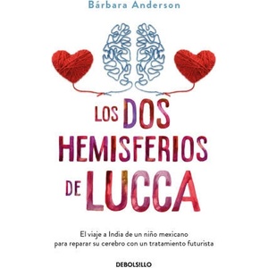 Los DOS Hemisferios de Lucca. El Viaje a India de Un Ni? o Mexicano Para Reparar Su Cerebro Con Un Tratamiento Futurista / The Two Hemispheres of Lucca | Anderson, Bárbara (ISBN: 9786073848619)