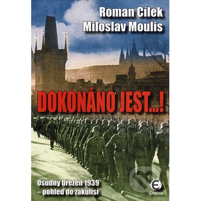 Dokonáno jest...! Osudný březen 1939 pohled do zákulisí Roman Cílek