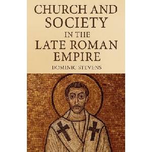Church and Society in the Late Roman Empire | Dominic Stevens (ISBN: 9798232816568)
