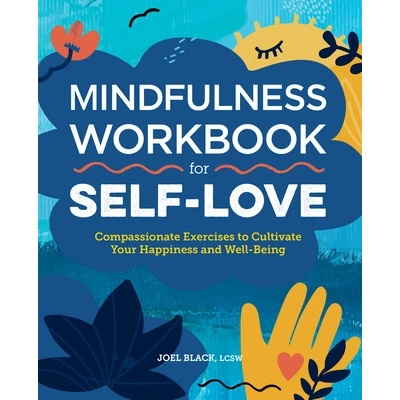 Mindfulness Workbook for Self-Love: Compassionate Exercises to Cultivate Your Happiness and Well-Being (Black Joel)