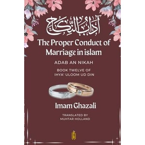 The Proper Conduct of Marriage in islam - Adab An Nikah | Imam Ghazali, Muhtar Holland (ISBN: 9789394770164)
