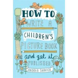 How to Write a Children's Picture Book and Get it Published, 2nd Edition | Andrea Shavick (ISBN: 9781472135797)
