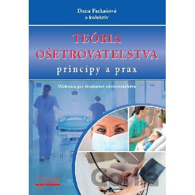 Teória ošetrovateľstva princípy a prax - Dana Farkašová a kolektív