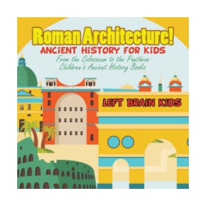 Roman Architecture! Ancient History for Kids | Left Brain Kids (ISBN: 9781683765943)