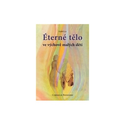 Éterné tělo ve výchově malých dětí - Cornelis Boogerd