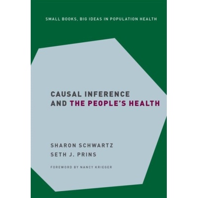 Causal Inference and the People's Health - Schwartz, Sharon (Professor of Epidemiology, Professor of Epidemiology, Columbia University) a Prins, Seth J. (Assistant Professor of Epidemiology and Sociom