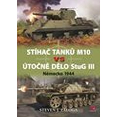Stíhač tanků M10 vs útočné dělo Stug III - Německo 1944 Steven J. Zaloga Kniha