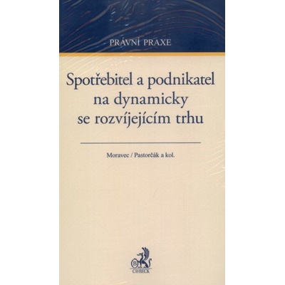 Spotřebitel a podnikatel na dynamicky se rozvíjejícím trhu - Moravec Tomáš Pastorčák Jan a kolektiv