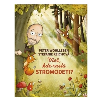 Vieš, kde rastú stromodeti? - Peter Wohlleben, Stefanie Reich