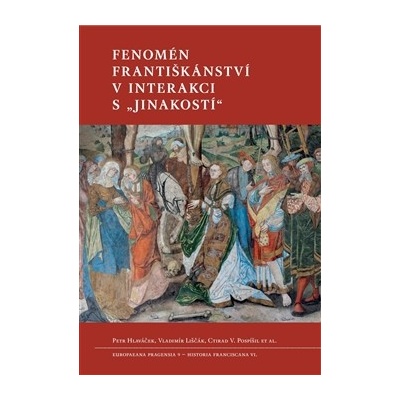 Fenomén františkánství v interakci s jinakostí - Petr Hlaváček; Vladimír Liščák; Ctirad V. Pospíšil