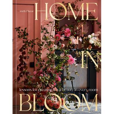 Home in Bloom: Lessons for Creating Floral Beauty in Every Room